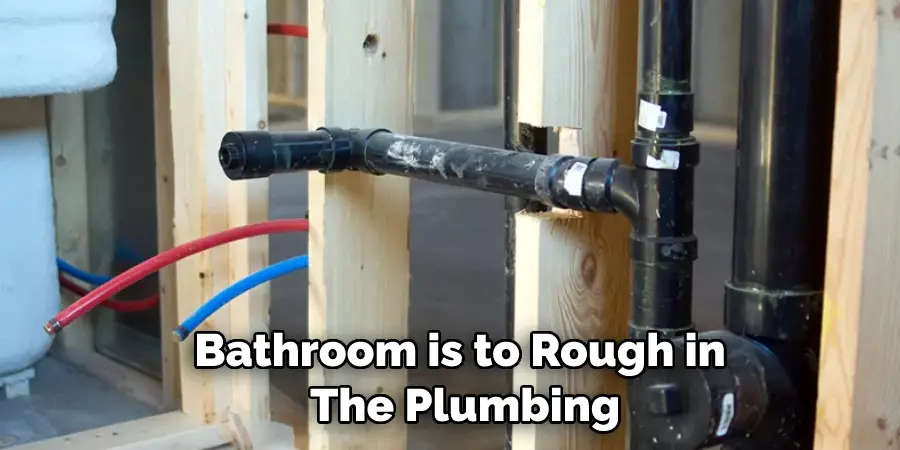 Bathroom is to Rough in  The Plumbing