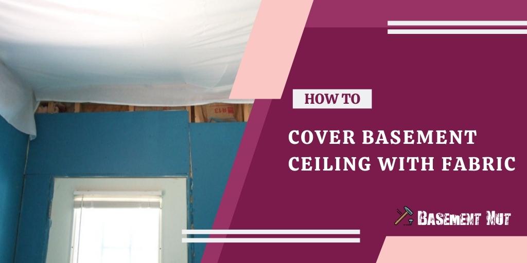 How to Cover Basement Ceiling With Fabric