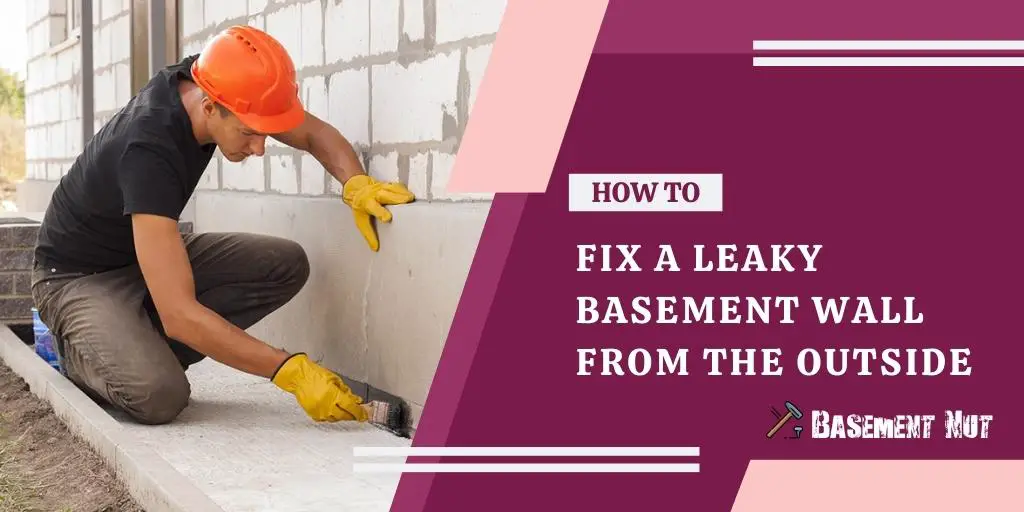 How to Fix a Leaky Basement Wall from The Outside