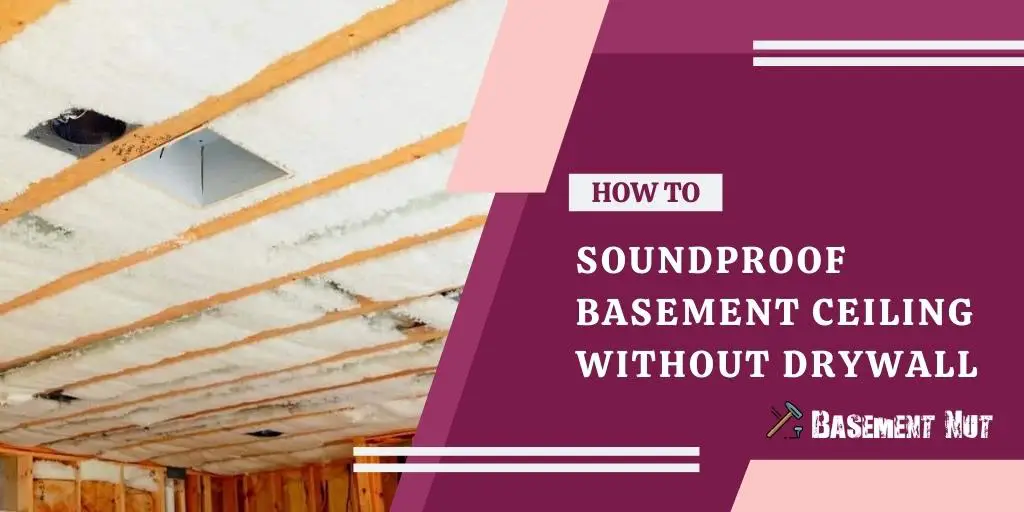 How to Soundproof Basement Ceiling Without Drywall
