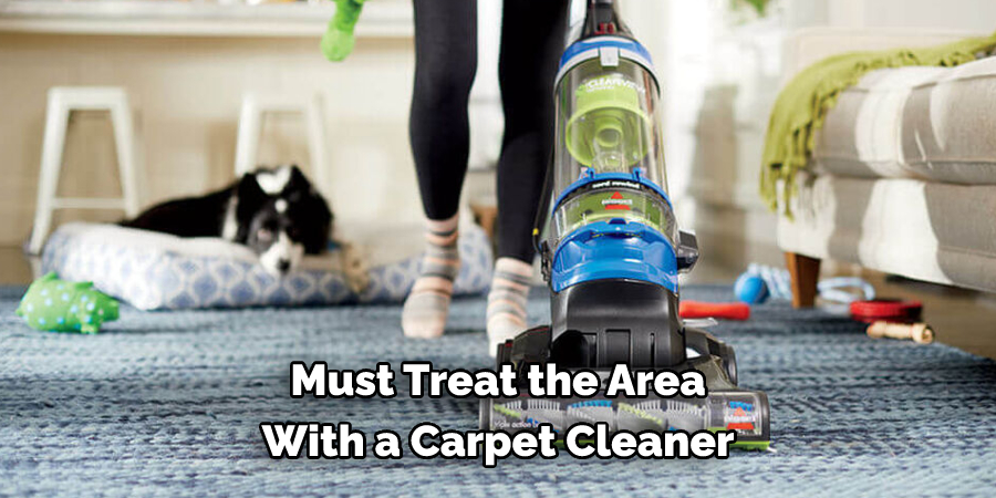 Must Treat the Area With a Carpet Cleaner