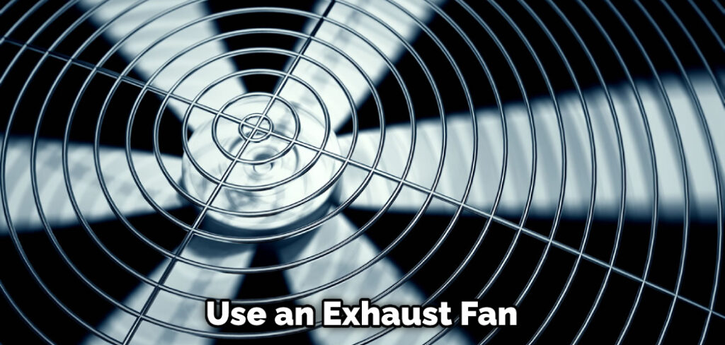 Use an Exhaust Fan