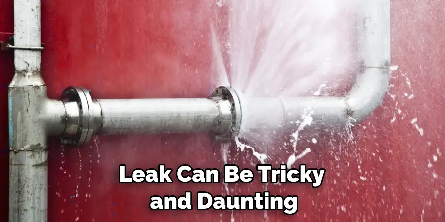 Leak Can Be Tricky and Daunting