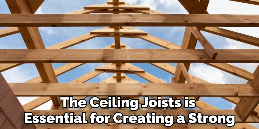 The Ceiling Joists is Essential for Creating a Strong