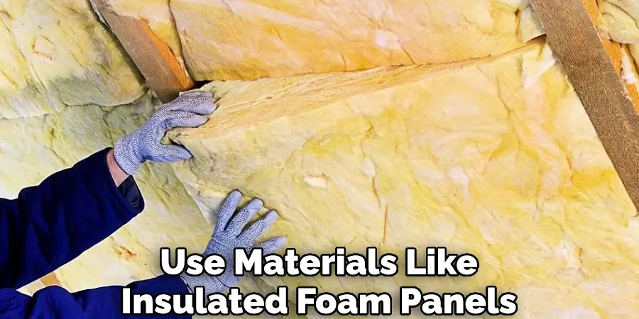 Use Materials Like Insulated Foam Panels