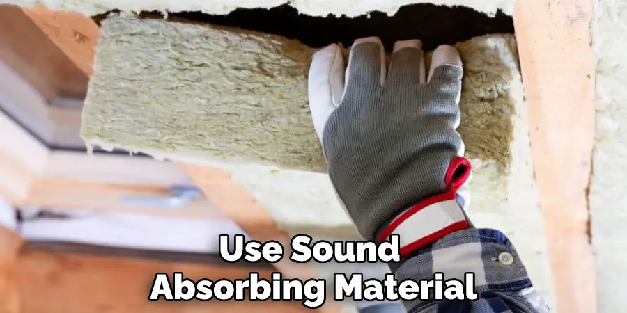 Use Sound Absorbing Material