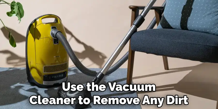 Use the Vacuum Cleaner to Remove Any Dirt