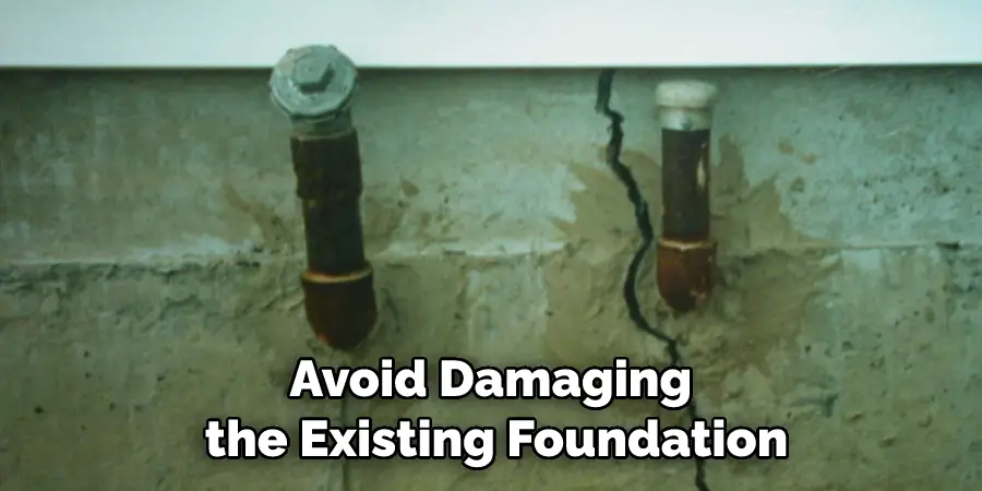 Avoid Damaging the Existing Foundation