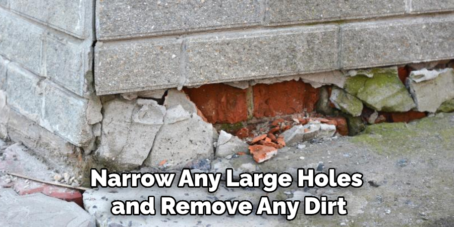 Narrow Any Large Holes and Remove Any Dirt