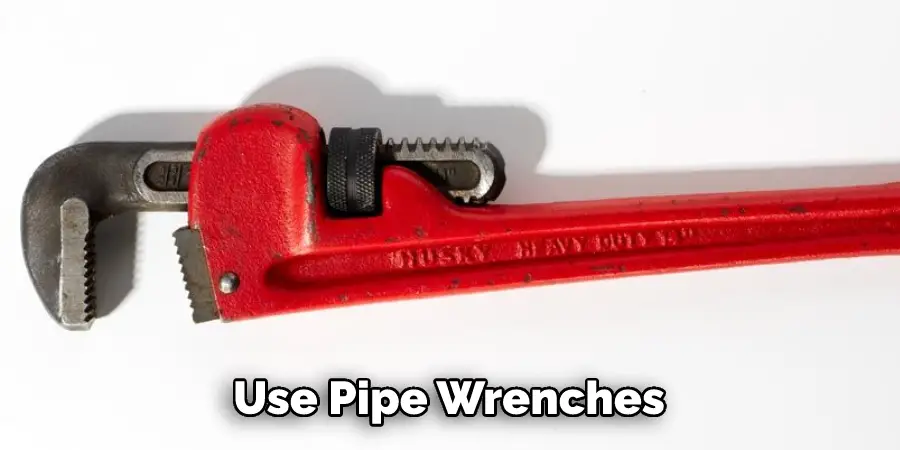 Use Pipe Wrenches