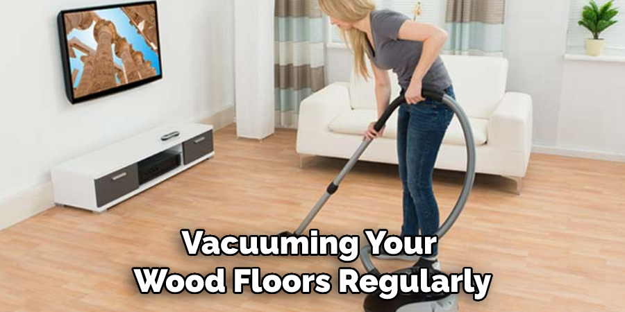 Vacuuming Your Wood Floors Regularly
