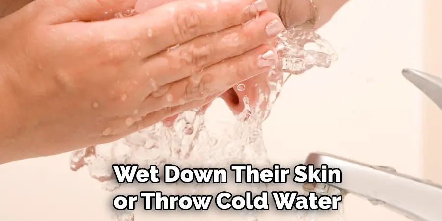 Wet Down Their Skin or Throw Cold Water