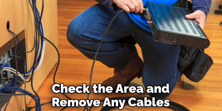 Check the Area and Remove Any Cables