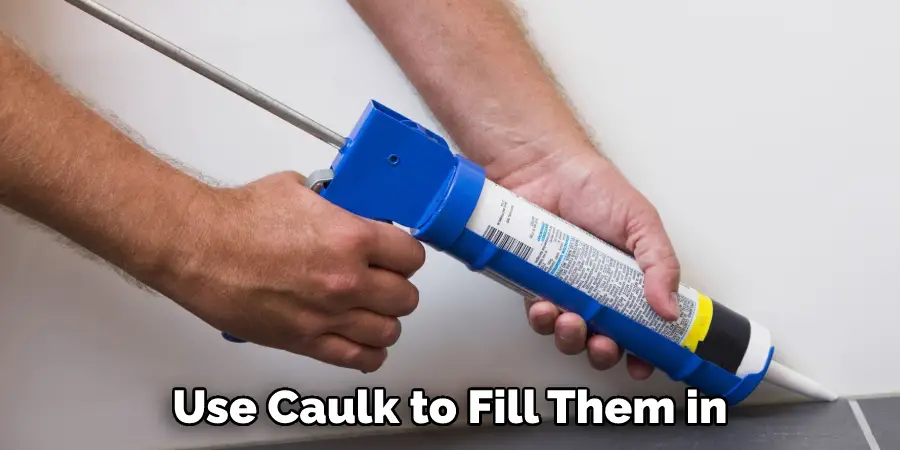 Use Caulk to Fill Them in