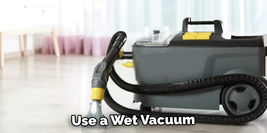 Use a Wet Vacuum