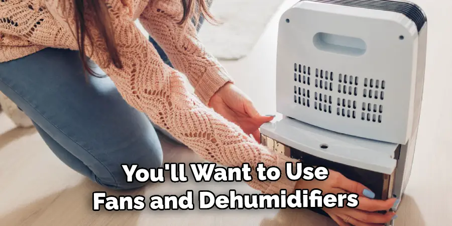 You'll Want to Use Fans and Dehumidifiers