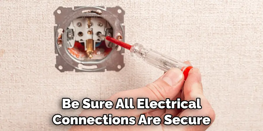Be Sure All Electrical Connections Are Secure