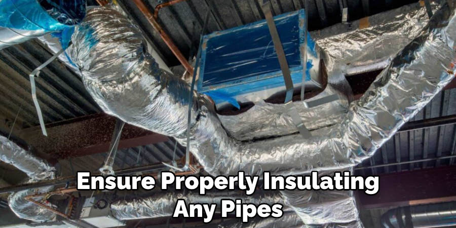 Ensure Properly Insulating Any Pipes