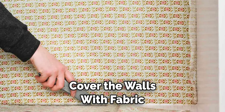 Cover the Walls With Fabric