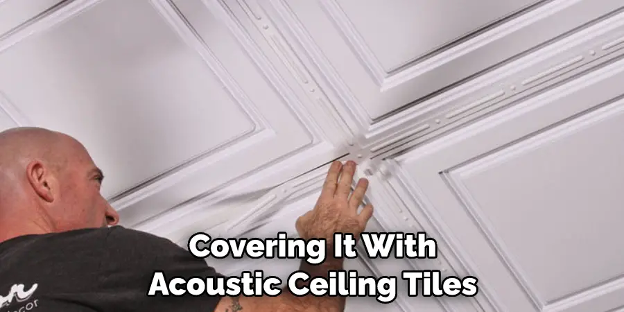 Covering It With Acoustic Ceiling Tiles