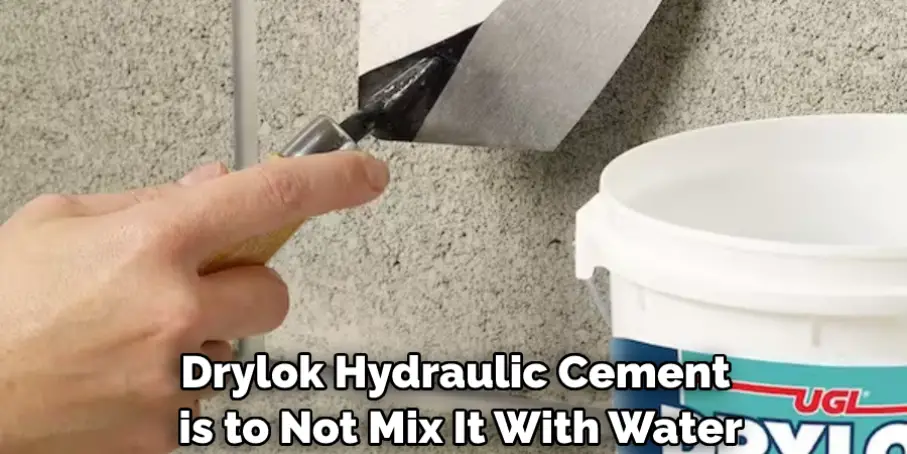 Drylok Hydraulic Cement is to Not Mix It With Water