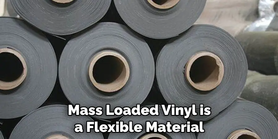 Mass Loaded Vinyl is a Flexible Material