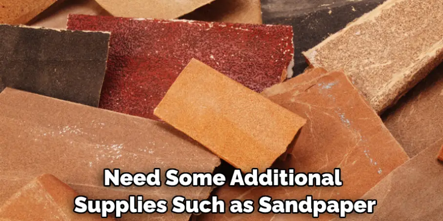 Need Some Additional Supplies Such as Sandpaper