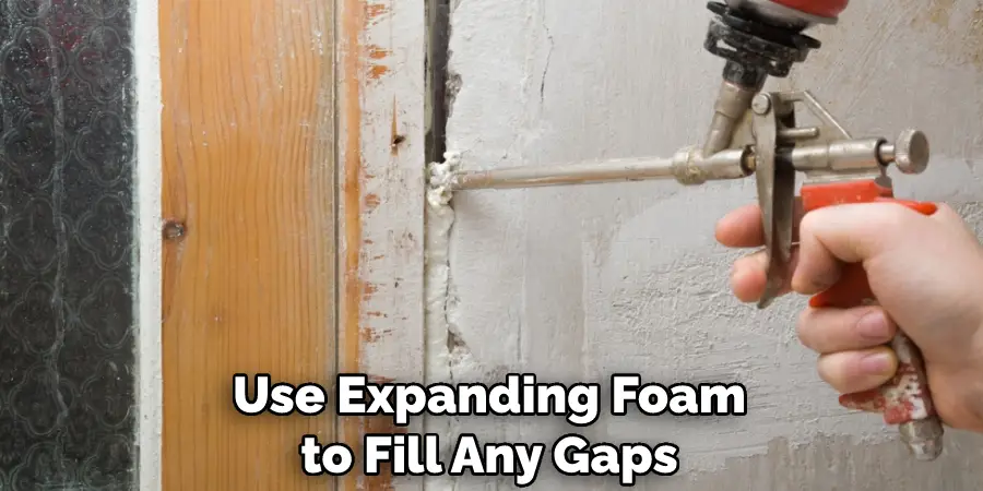Use Expanding Foam to Fill Any Gaps