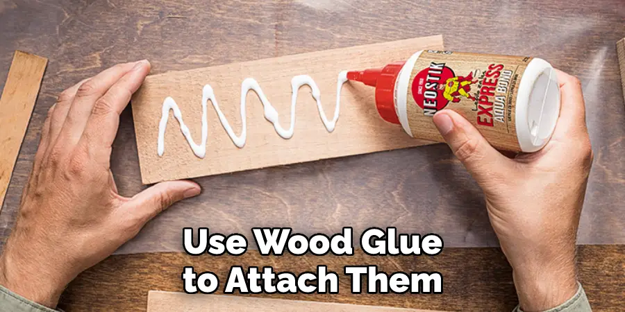 Use Wood Glue to Attach Them