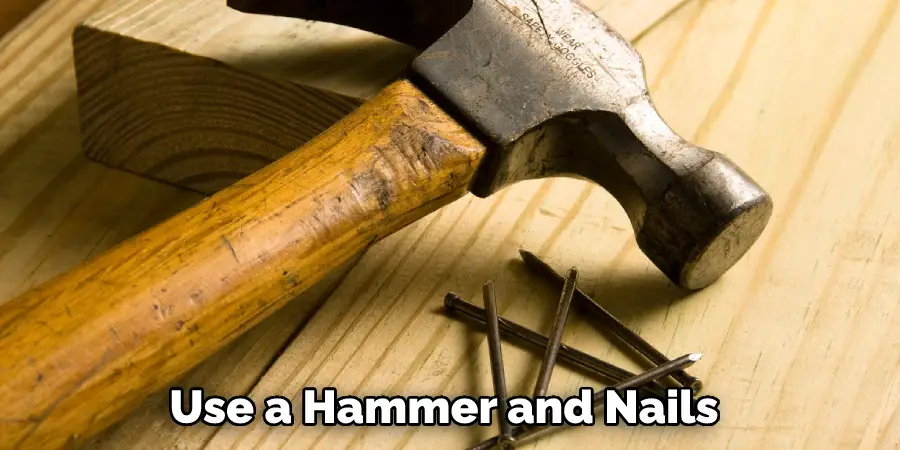 Use a Hammer and Nails