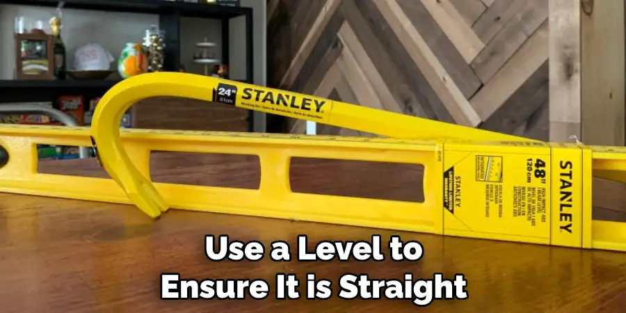 Use a Level to Ensure It is Straight