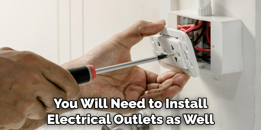 You Will Need to Install Electrical Outlets as Well