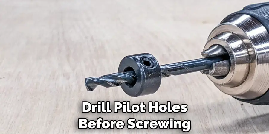 Drill Pilot Holes Before Screwing