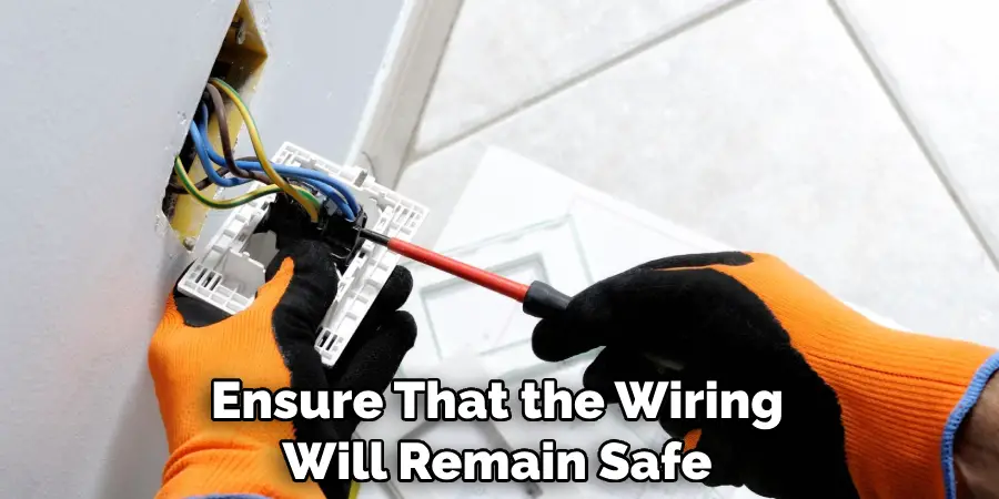 Ensure That the Wiring Will Remain Safe