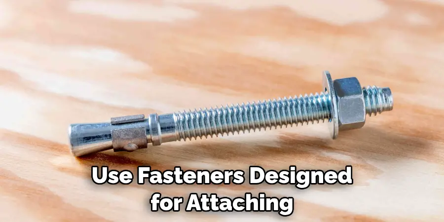 Use Fasteners Designed for Attaching