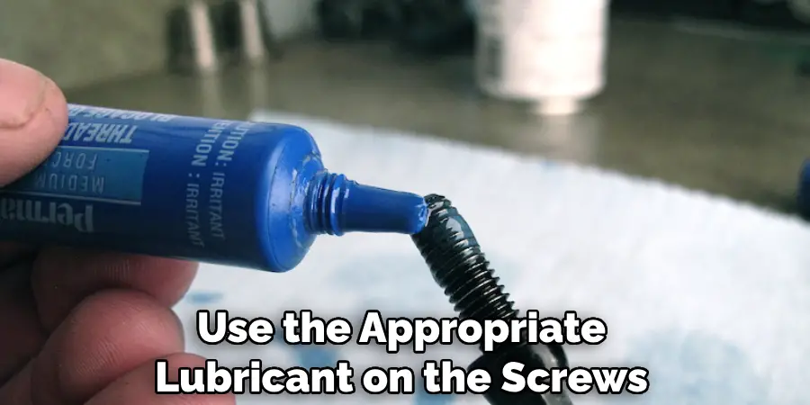Use the Appropriate Lubricant on the Screws