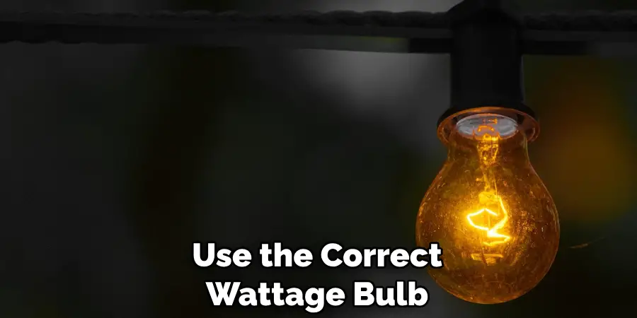 Use the Correct Wattage Bulb