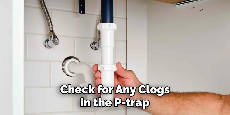 Check for Any Clogs in the P-trap