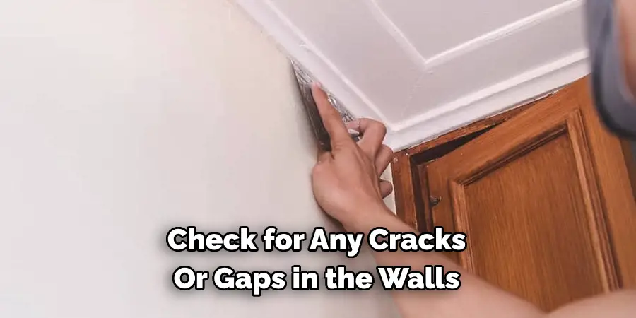 Check for Any Cracks 
Or Gaps in the Walls