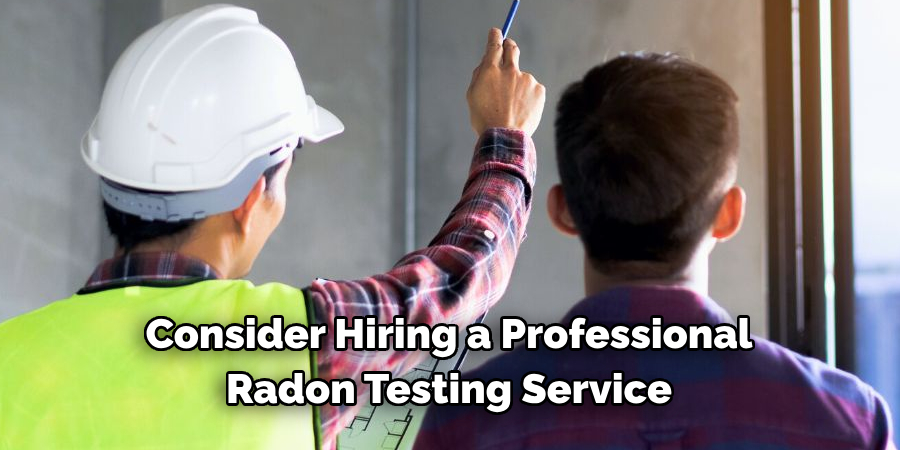 Consider Hiring a Professional 
Radon Testing Service
