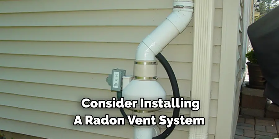  Consider Installing 
A Radon Vent System