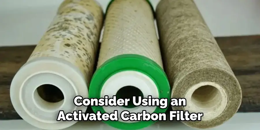 Consider Using an Activated Carbon Filter