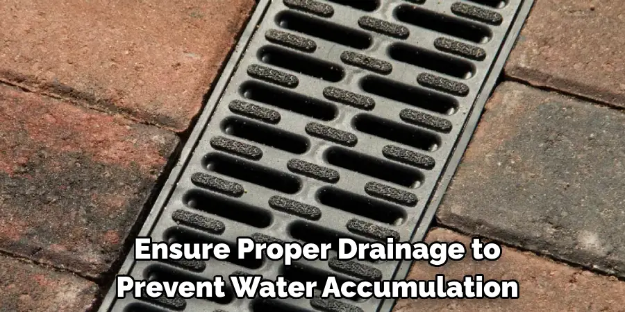 Ensure Proper Drainage to 
Prevent Water Accumulation