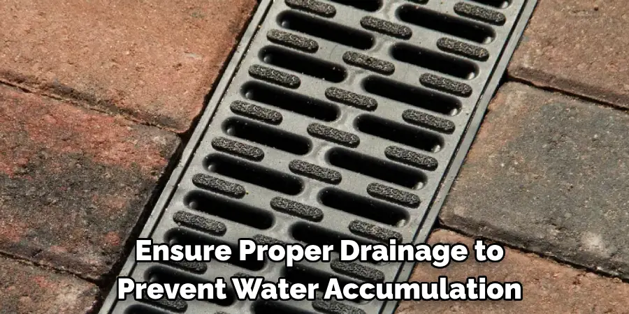 Ensure Proper Drainage to
Prevent Water Accumulation