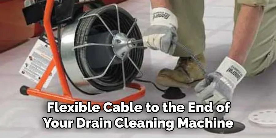 Flexible Cable to the End of Your Drain Cleaning Machine