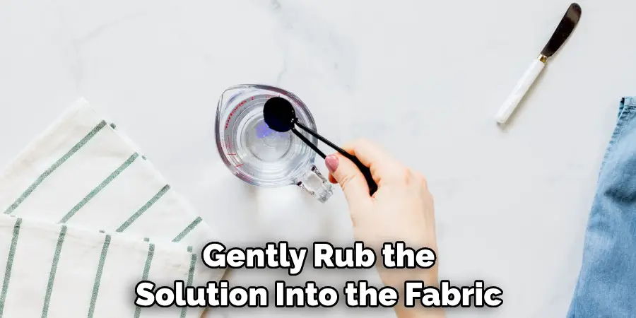 Gently Rub the Solution Into the Fabric