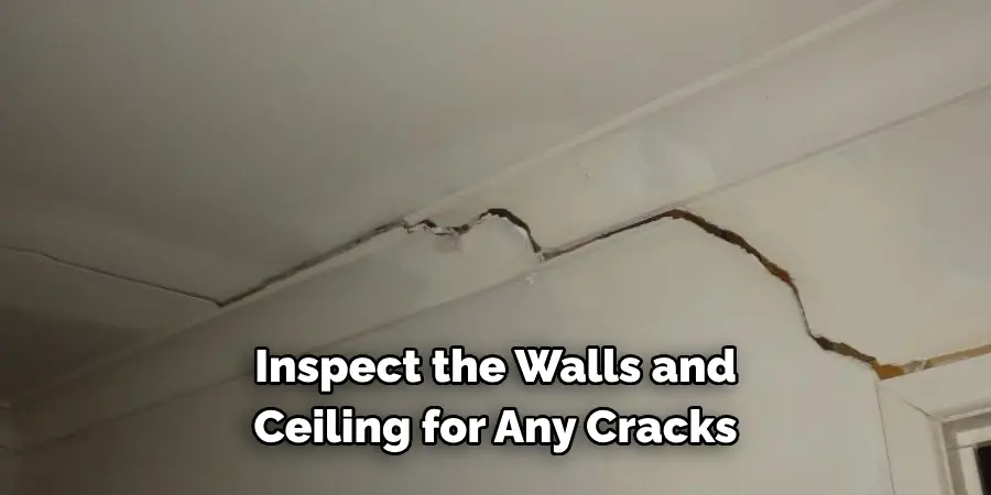 Inspect the Walls and 
Ceiling for Any Cracks