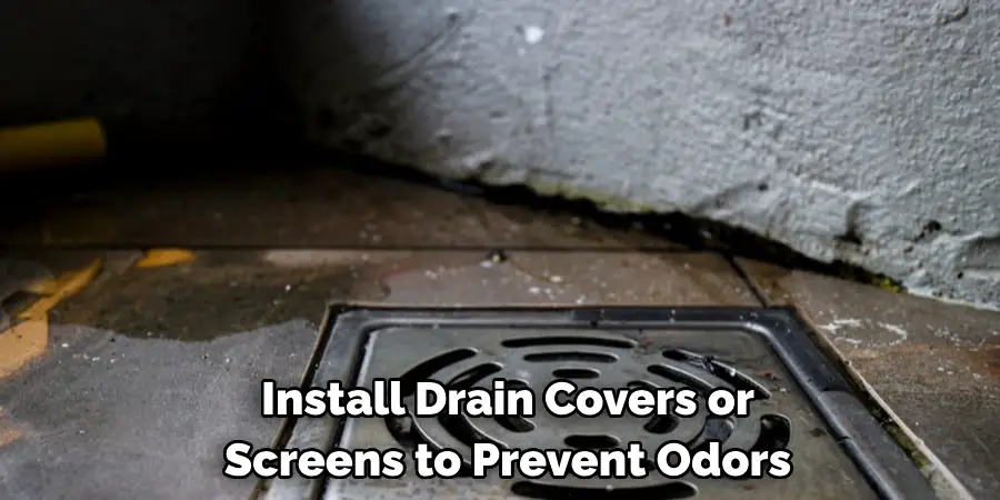 Install Drain Covers or 
Screens to Prevent Odors 