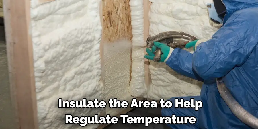Insulate the Area to Help
Regulate Temperature