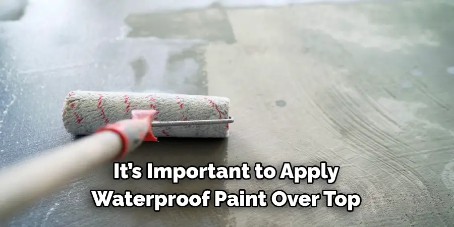 It’s Important to Apply 
Waterproof Paint Over Top